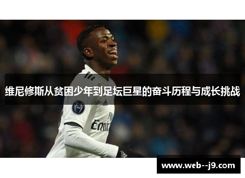 维尼修斯从贫困少年到足坛巨星的奋斗历程与成长挑战