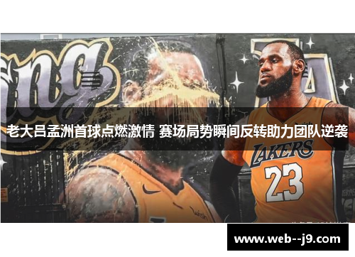 老大吕孟洲首球点燃激情 赛场局势瞬间反转助力团队逆袭