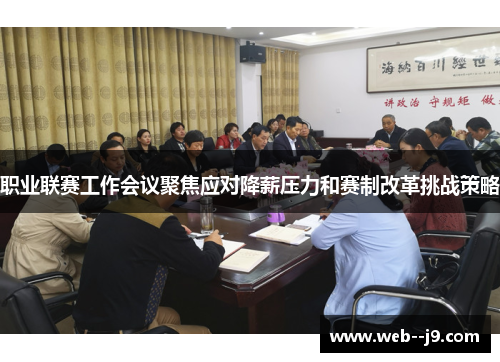 职业联赛工作会议聚焦应对降薪压力和赛制改革挑战策略
