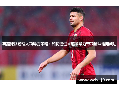 英超球队经理人领导力策略：如何通过卓越领导力带领球队走向成功