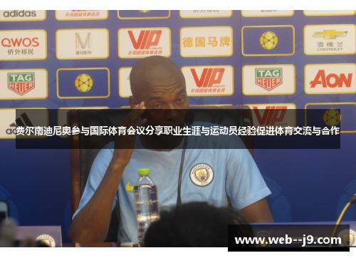 费尔南迪尼奥参与国际体育会议分享职业生涯与运动员经验促进体育交流与合作