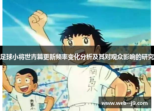 足球小将世青篇更新频率变化分析及其对观众影响的研究