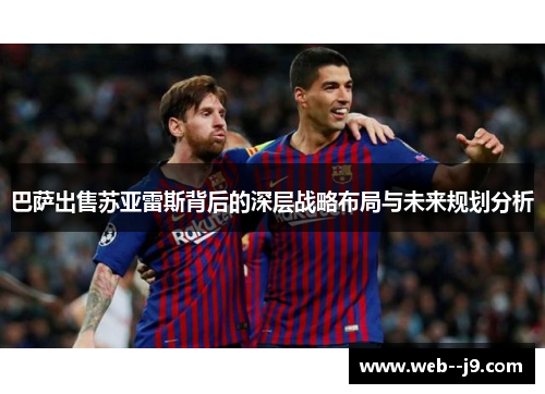 巴萨出售苏亚雷斯背后的深层战略布局与未来规划分析