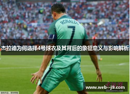 杰拉德为何选择4号球衣及其背后的象征意义与影响解析