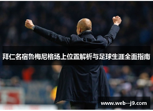 拜仁名宿鲁梅尼格场上位置解析与足球生涯全面指南