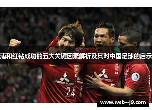 浦和红钻成功的五大关键因素解析及其对中国足球的启示