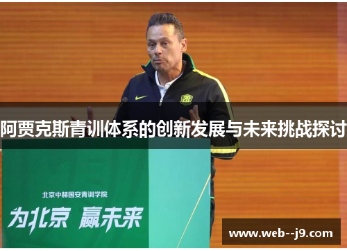 阿贾克斯青训体系的创新发展与未来挑战探讨 阿贾克斯青训体系的创新发展与未来挑战探讨