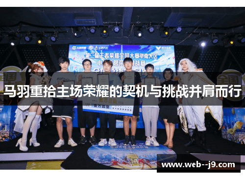 马羽重拾主场荣耀的契机与挑战并肩而行