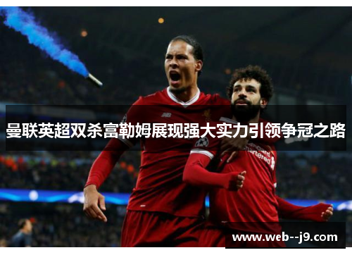 曼联英超双杀富勒姆展现强大实力引领争冠之路