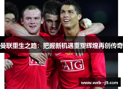 曼联重生之路：把握新机遇重塑辉煌再创传奇