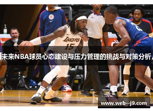 未来NBA球员心态建设与压力管理的挑战与对策分析 未来NBA球员心态建设与压力管理的挑战与对策分析