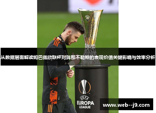 从数据层面解读姆巴佩欧联杯对阵那不勒斯的表现价值关键影响与效率分析