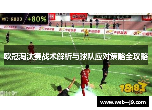 欧冠淘汰赛战术解析与球队应对策略全攻略