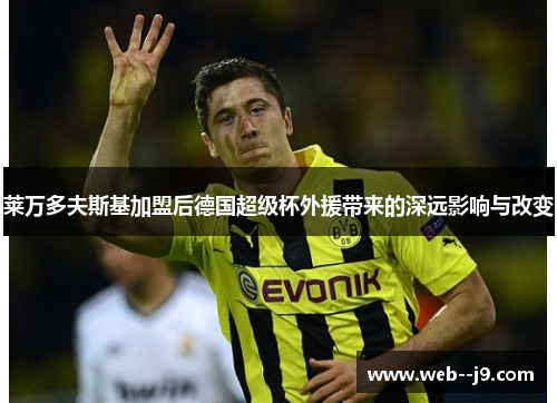 莱万多夫斯基加盟后德国超级杯外援带来的深远影响与改变