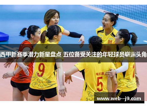 西甲新赛季潜力新星盘点 五位备受关注的年轻球员崭露头角