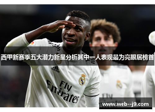 西甲新赛季五大潜力新星分析其中一人表现最为亮眼居榜首