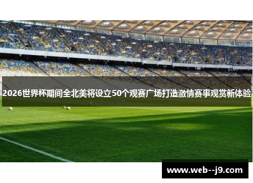 2026世界杯期间全北美将设立50个观赛广场打造激情赛事观赏新体验