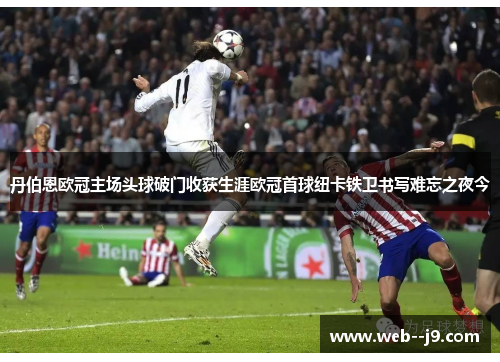 丹伯恩欧冠主场头球破门收获生涯欧冠首球纽卡铁卫书写难忘之夜今