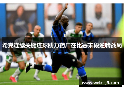 希克连续关键进球助力药厂在比赛末段逆转战局