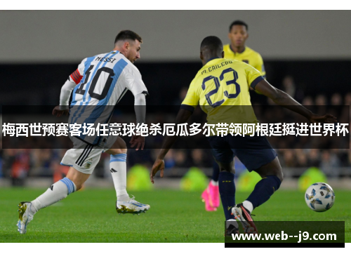 梅西世预赛客场任意球绝杀厄瓜多尔带领阿根廷挺进世界杯