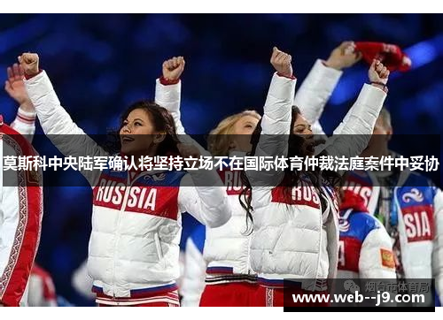 莫斯科中央陆军确认将坚持立场不在国际体育仲裁法庭案件中妥协 莫斯科中央陆军确认将坚持立场不在国际体育仲裁法庭案件中妥协