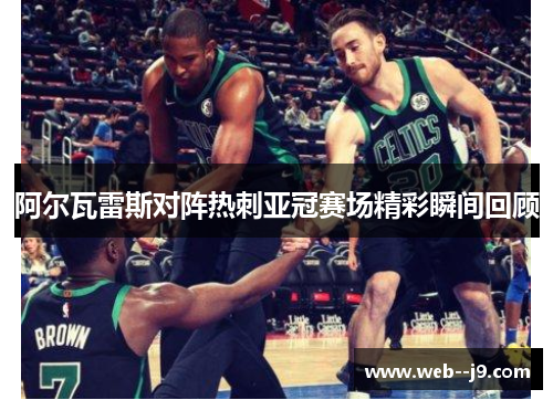 阿尔瓦雷斯对阵热刺亚冠赛场精彩瞬间回顾