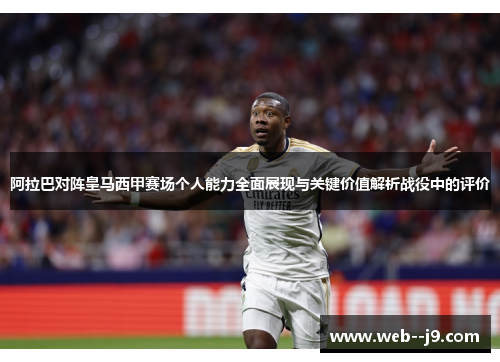 阿拉巴对阵皇马西甲赛场个人能力全面展现与关键价值解析战役中的评价