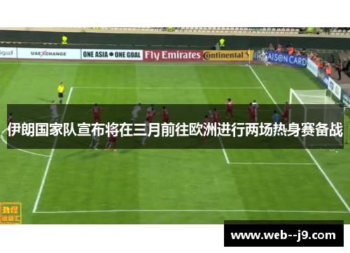 伊朗国家队宣布将在三月前往欧洲进行两场热身赛备战