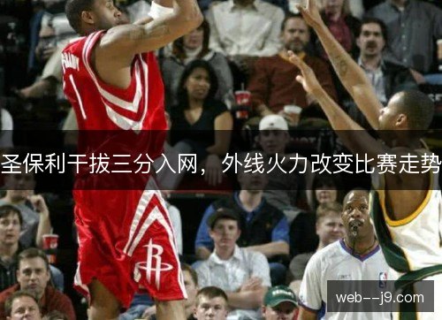 圣保利干拔三分入网，外线火力改变比赛走势